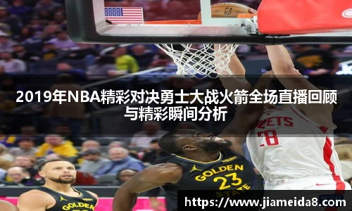 2019年NBA精彩对决勇士大战火箭全场直播回顾与精彩瞬间分析