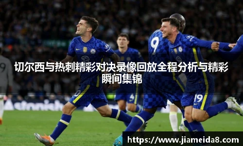 悟空体育切尔西与热刺精彩对决录像回放全程分析与精彩瞬间集锦