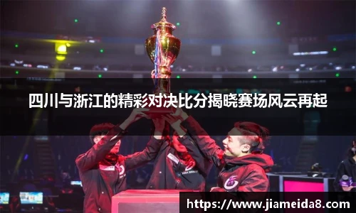 四川与浙江的精彩对决比分揭晓赛场风云再起