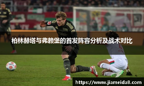 柏林赫塔与弗赖堡的首发阵容分析及战术对比