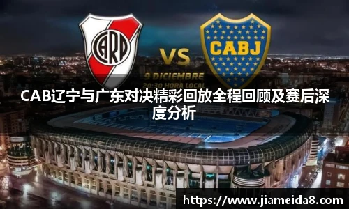 CAB辽宁与广东对决精彩回放全程回顾及赛后深度分析